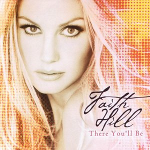 THERE YOU'LL BE: THE BEST OF FAITH HILL