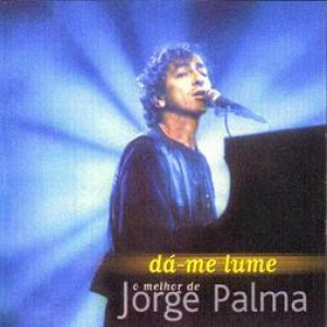 DÁ-ME LUME - O MELHOR DE JORGE PALMA