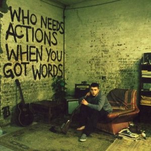 WHO NEEDS ACTIONS WHEN YOU GOT WORDS