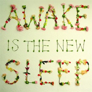 AWAKE IS THE NEW SLEEP