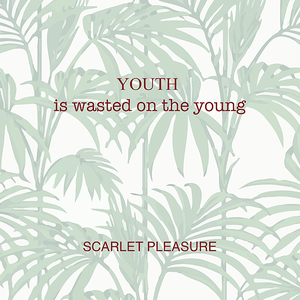 YOUTH IS WASTED ON THE YOUNG