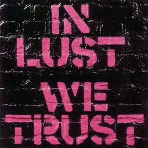 IN LUST WE TRUST