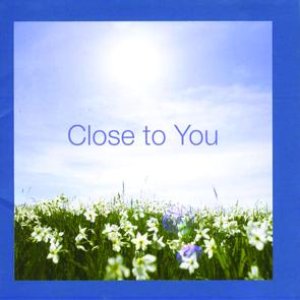 CLOSE TO YOU