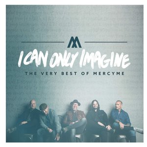 I CAN ONLY IMAGINE: THE VERY BEST OF MERCYME